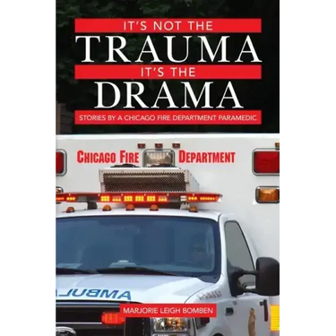 It's Not the Trauma, It's the Drama: Stories by a Chicago Fire Department Paramedic
