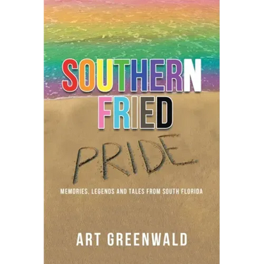 Southern Fried Pride: Memories, Legends and Tales from South Florida