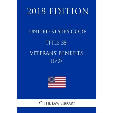 United States Code - Title 38 - Veterans Benefits (1/3) (2018 Edition)