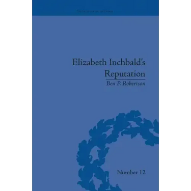 Elizabeth Inchbald's Reputation: A Publishing and Reception History