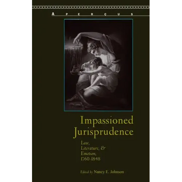 Impassioned Jurisprudence: Law, Literature, and Emotion, 1760-1848