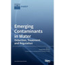 Emerging Contaminants in Water: Detection, Treatment, and Regulation