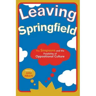Leaving Springfield: The Simpsons and the Possibility of Oppositional Culture