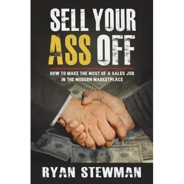 Sell Your Ass Off: How to Make the Most of a Sales Job in the Marketplace