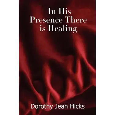 In His Presence There Is Healing