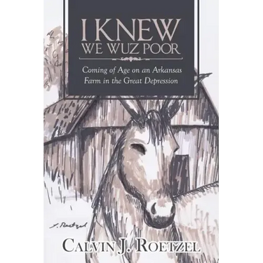 I Knew We Wuz Poor: Coming of Age on an Arkansas Farm in the Great Depression