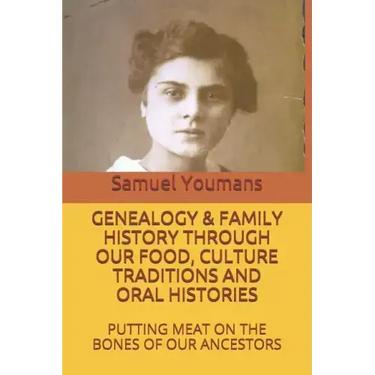 Genealogy & Family History Through Our Food, Culture Traditions and Oral Histories: Putting Meat on the Bones of Our Ancestors