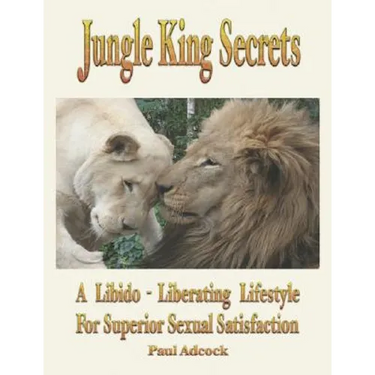 Jungle King Secrets: A Libido-Liberating Lifestyle for Superior Sexual Satisfaction