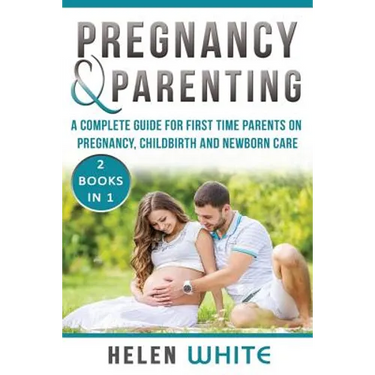 Pregnancy & Parenting: A Complete guide for first time parents on pregnancy, childbirth and newborn care. 2 Books in 1.