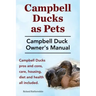Campbell Ducks as Pets. Campbell Duck Owner's Manual. Campbell Duck Pros and Cons, Care, Housing, Diet and Health all included.