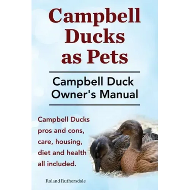 Campbell Ducks as Pets. Campbell Duck Owner's Manual. Campbell Duck Pros and Cons, Care, Housing, Diet and Health all included.