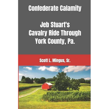 Confederate Calamity: J.E.B. Stuart's Cavalry Ride Through York County, Pa.