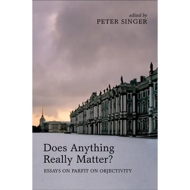 Does Anything Really Matter?: Essays on Parfit on Objectivity
