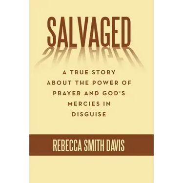 Salvaged: A True Story About the Power of Prayer and God's Mercies in Disguise