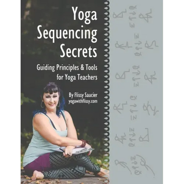 Yoga Sequencing Secrets: Guiding Principles and Tools for Yoga Teachers