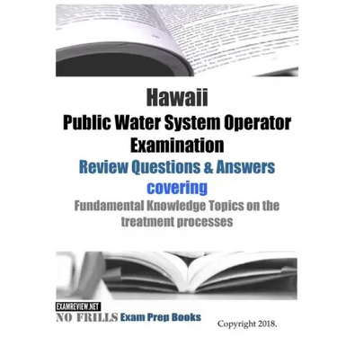 Hawaii Public Water System Operator Examination Review Questions & Answers: covering Fundamental Knowledge Topics on the treatment processes