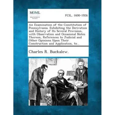 An Examination of the Constitution of Pennsylvania. Exhibiting the Derivation and History of Its Several Provision, with Observation and Occasional N