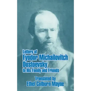 Letters of Fyodor Michailovitch Dostoevsky to His Family and Friends