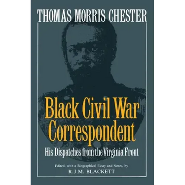Thomas Morris Chester, Black Civil War Correspondent: His Dispatches from the Virginia Front