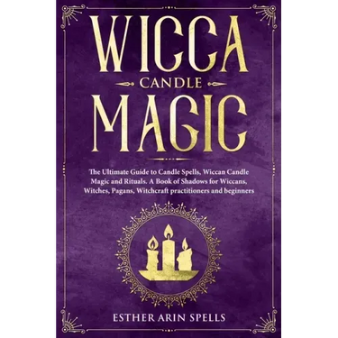 Wicca Candle Magic: The Ultimate Guide to Candle Spells, Wiccan Candle Magic and Rituals. A Book of Shadows for Wiccans, Witches, Pagans,