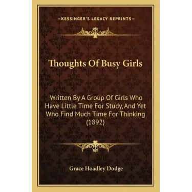 Thoughts Of Busy Girls: Written By A Group Of Girls Who Have Little Time For Study, And Yet Who Find Much Time For Thinking (1892)