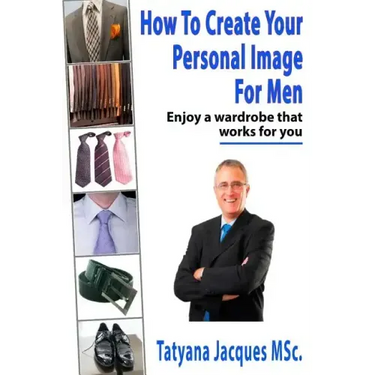 How To Create Your Personal Image - For Men: Enjoy A Wardrobe That Works For You