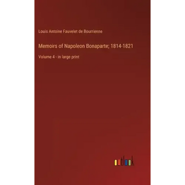 Memoirs of Napoleon Bonaparte; 1814-1821: Volume 4 - in large print