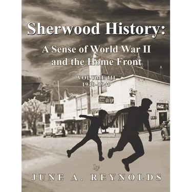 Sherwood History: A Sense of World War II and the Home Front - Volume III 1940-1949