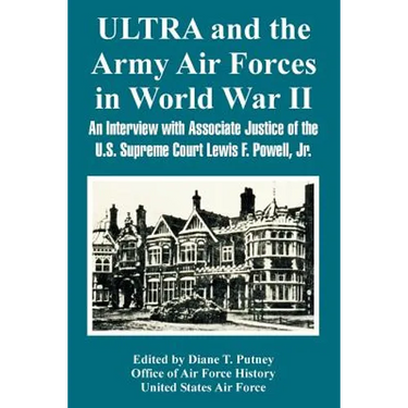 ULTRA and the Army Air Forces in World War II: An Interview with Associate Justice of the U.S. Supreme Court Lewis F. Powell, Jr.