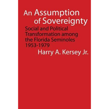 An Assumption of Sovereignty: Social and Political Transformation Among the Florida Seminoles, 1953-1979
