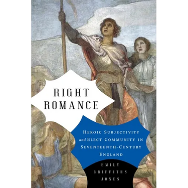 Right Romance: Heroic Subjectivity and Elect Community in Seventeenth-Century England