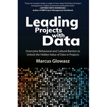 Leading Projects with Data: Overcome Behavioral and Cultural Barriers to Unlock the Hidden Value of Data in Projects