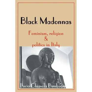 Black Madonnas: Feminism, Religion, and Politics in Italy