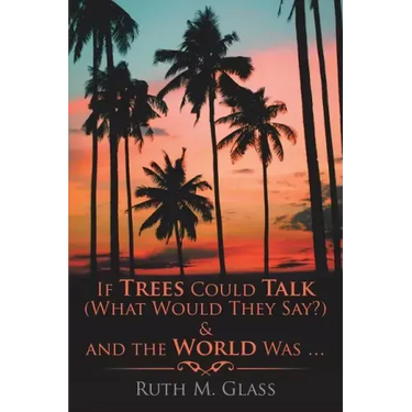If Trees Could Talk (What Would They Say?) & And The World Was . . .