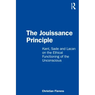 The Jouissance Principle: Kant, Sade and Lacan on the Ethical Functioning of the Unconscious