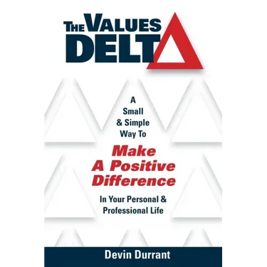 The Values Delta: A Small & Simple Way to Make a Positive Difference in Your Personal & Professional Life