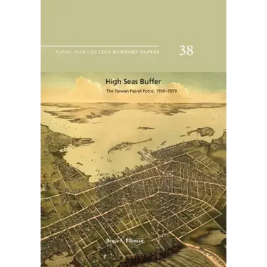 High Seas Buffer: The Taiwan Patrol Force, 1950-1979: Naval War College Newport Papers 38
