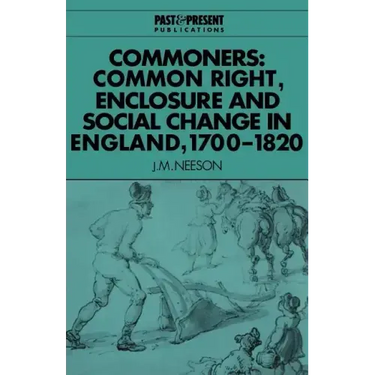 Commoners: Common Right, Enclosure and Social Change in England, 1700 1820