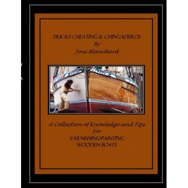 Tricks, Cheating & Chingaderos: A Collection of Knowledge and Tips for Varnishing/Painting Wooden Boats