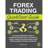 Forex Trading QuickStart Guide: The Simplified Beginner's Guide to Successfully Swing and Day Trading the Global Foreign Exchange Market Using Proven
