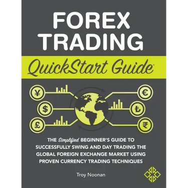 Forex Trading QuickStart Guide: The Simplified Beginner's Guide to Successfully Swing and Day Trading the Global Foreign Exchange Market Using Proven