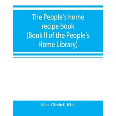 The people's home recipe book (Book II of the People's Home Library)