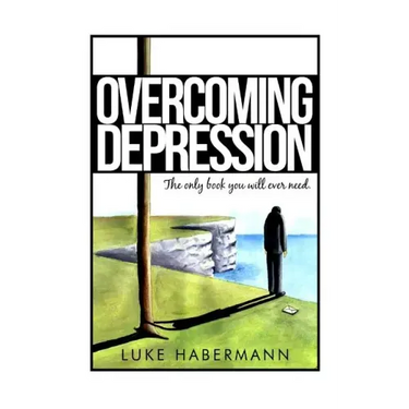 Overcoming Depression: The Only Book You Will Ever Need