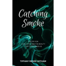 Catching Smoke: Poetry for Love, Hate, and the Beauty that surrounds us