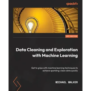 Data Cleaning and Exploration with Machine Learning: Get to grips with machine learning techniques to achieve sparkling-clean data quickly