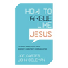 How to Argue Like Jesus: Learning Persuasion from History's Greatest Communicator
