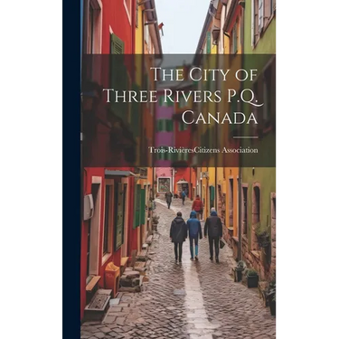 The City of Three Rivers P.Q. Canada