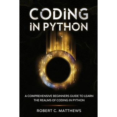 Coding in Python: A Comprehensive Beginners Guide to Learn the Realms of Coding in Python