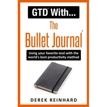 GTD With The Bullet Journal: Using your favorite journaling tool with the world's best productivity method