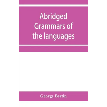 Abridged grammars of the languages of the cuneiform inscriptions, containing: I.--A Sumero-Akkadian grammar. II.--An Assyro-Babylonian grammar. III.--